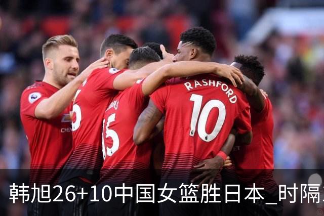 韩旭26+10中国女篮胜日本 时隔12年再夺亚洲杯